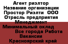 Агент-риэлтор › Название организации ­ Простор-Риэлти, ООО › Отрасль предприятия ­ Менеджмент › Минимальный оклад ­ 150 000 - Все города Работа » Вакансии   . Красноярский край,Железногорск г.